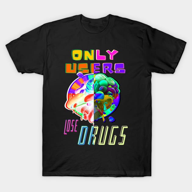 Only Users Lose Drugs - Funny drug puns T-Shirt by Trippy Critters